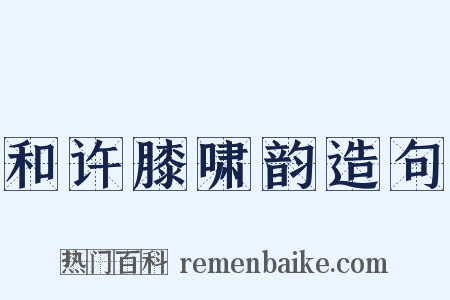 和许膝啸韵造句是什么意思的图片